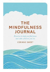 The Mindfulness Journal : Exercises to find peace and calm wherever you are - Corinne Sweet