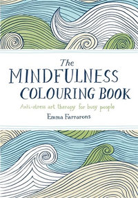 The Mindfulness Colouring Book : Anti-Stress Art Therapy for Busy People - Emma Farrarons