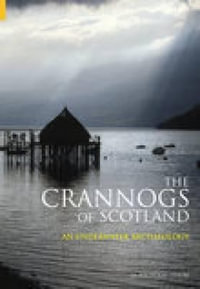 The Crannogs of Scotland : An Underwater Archaeology - Nicholas Dixon