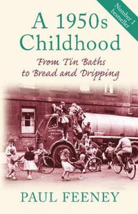 A 1950s Childhood : From Tin Baths to Bread and Dripping - Paul Feeney