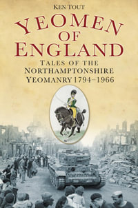 Yeomen of England : Tales of the Northamptonshire Yeomanry 1794-1966 - Ken Tout