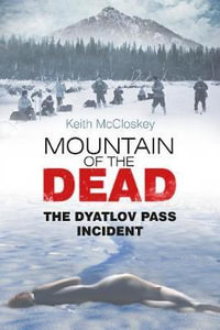 Mountain of the Dead : Dyatlov Pass Incident - KEITH MCCLOSKEY