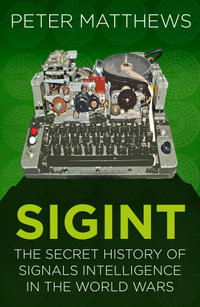 SIGINT : The Secret History of Signals Intelligence in the World Wars - Peter Matthews