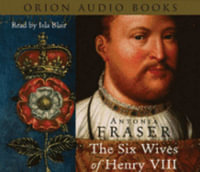 The Six Wives Of Henry VIII - Lady Antonia Fraser