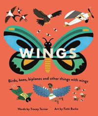 Wings : Birds, Bees, Biplanes and Other Things with Wings - Tracey Turner