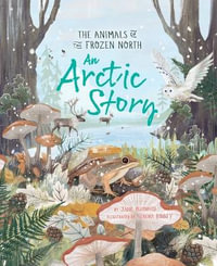 An Arctic Story : The Animals of the Frozen North - Jane Burnard