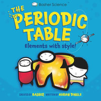 Basher Science : The Complete Periodic Table - Adrian Dingle