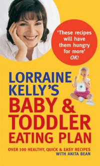 Lorraine Kelly's Baby and Toddler Eating Plan : Over 100 Healthy, Quick and Easy Recipes - Lorraine Kelly