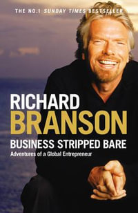 Business Stripped Bare : Adventures of a Global Entrepreneur - Richard Branson