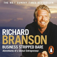 Business Stripped Bare : Adventures of a Global Entrepreneur - Richard Branson