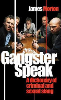 Gangster Speak : A Dictionary of Criminal and Sexual Slang - James Morton