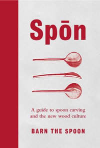 Spon : A Guide to Spoon Carving and the New Wood Culture - Barn The Spoon