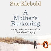 A Mother's Reckoning : Living in the aftermath of the Columbine tragedy - Sue Klebold