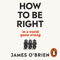 How To Be Right : ... in a world gone wrong - James O'Brien