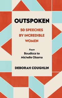 Outspoken : 50 Speeches by Incredible Women from Boudicca to Michelle Obama - Deborah Coughlin