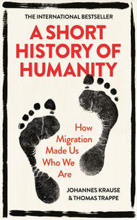 A Short History of Humanity : How Migration Made Us Who We Are - Johannes Krause