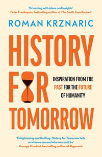History for Tomorrow : Inspiration from the Past for the Future of Humanity - Roman Krznaric