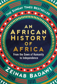 An African History of Africa : From the Dawn of Humanity to Independence - Zeinab Badawi