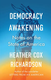 Democracy Awakening : Notes on the State of America - Heather Cox Richardson