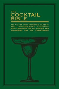 The Cocktail Bible : An A-Z of Two Hundred Classic and Contemporary Cocktail Recipes With Anecdotes for the Curious and Techniques for the Adventurous - Pyramid