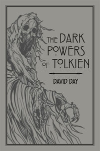 The Dark Powers of Tolkien : An illustrated Exploration of Tolkien's Portrayal of Evil, and the Sources that Inspired his Work from Myth, Literature and History - David Day