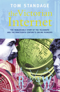 The Victorian Internet : The Remarkable Story of the Telegraph and the Nineteenth Century's On-Line Pioneers - Tom Standage