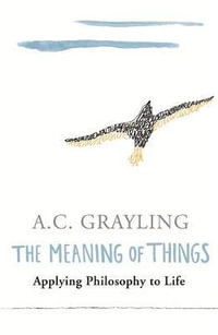 The Meaning of Things : Applying Philosophy to life - A.C. Grayling