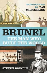 Brunel : The Man Who Built the World - Steven Brindle