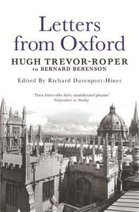 Letters from Oxford : Hugh Trevor-Roper to Bernard Berenson - Richard Davenport Hines