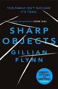 Sharp Objects : A Novel : This Family Isn't Nuclear, It's Toxic. - Gillian Flynn