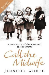 Call the Midwife : A True Story of the East End in the 1950s - Jennifer Worth