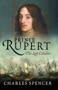 Prince Rupert : The Last Cavalier - Charles Spencer