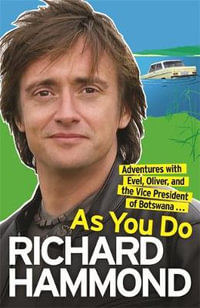 As You Do : Adventures with Evel, Oliver, and the Vice-President of Botswana - Richard Hammond