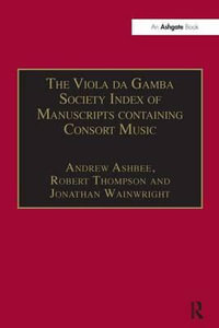 The Viola da Gamba Society Index of Manuscripts containing Consort Music : Volume I - Dr. Andrew Ashbee