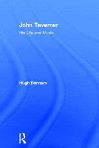 John Taverner : His Life and Music - Hugh Benham