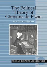 The Political Theory of Christine de Pizan : Women and Gender in the Early Modern World - Kate Langdon Forhan