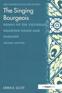 The Singing Bourgeois : Songs of the Victorian Drawing Room and Parlour - Professor Derek B. Scott