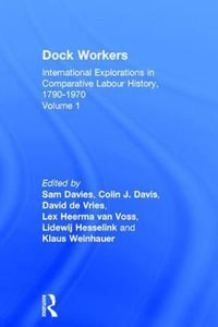 Dock Workers : International Explorations in Comparative Labour History, 1790-1970 - Sam Davies