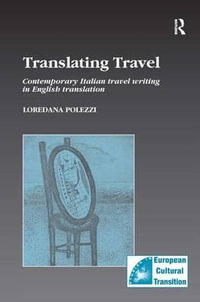 Translating Travel : Contemporary Italian Travel Writing in English Translation - Loredana Polezzi