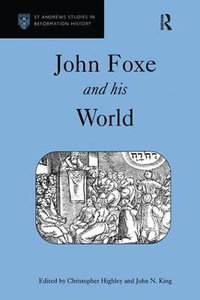 John Foxe and his World : St. Andrew's Studies in Reformation History - Christopher Highley