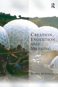 Creation, Evolution and Meaning : Transcending Boundaries in Philosophy and Theology - Robin Attfield