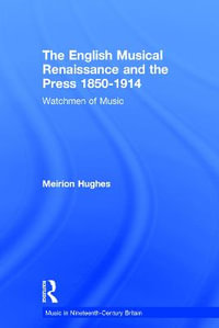 The English Musical Renaissance and the Press 1850-1914 : Watchmen of Music - Meirion Hughes