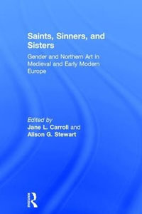 Saints, Sinners, and Sisters : Gender and Northern Art in Medieval and Early Modern Europe - Jane L. Carroll