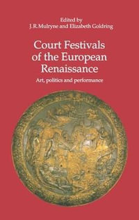 Court Festivals of the European Renaissance : Art, Politics and Performance - J.R. Mulryne