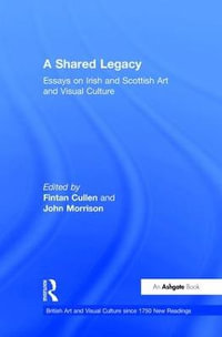 A Shared Legacy : Essays on Irish and Scottish Art and Visual Culture - Fintan Cullen