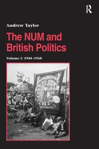 The NUM and British Politics : Volume 1: 1944-1968 - Andrew Taylor