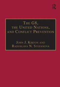 The G8, the United Nations, and Conflict Prevention : G8 and Global Governance - Radoslava N. Stefanova