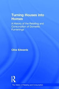 Turning Houses into Homes : A History of the Retailing and Consumption of Domestic Furnishings - Clive Edwards