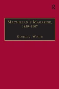 Macmillan's Magazine, 1859-1907 : No Flippancy or Abuse Allowed - George J. Worth