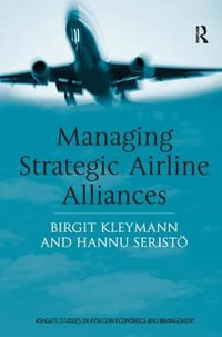 Managing Strategic Airline Alliances : Ashgate Studies in Aviation Economics and Management - Birgit Kleymann